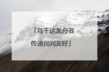 乌干达龙舟赛传递民间友好