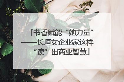 书香赋能“她力量”——长垣女企业家这样“读”出商业智慧