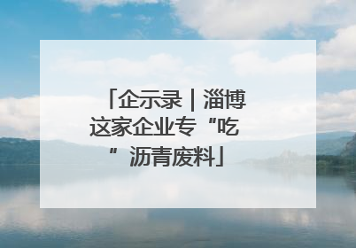 企示录｜淄博这家企业专“吃”沥青废料
