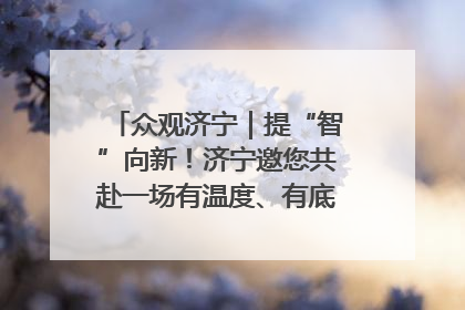 众观济宁｜提“智”向新！济宁邀您共赴一场有温度、有底气的“智造”之约