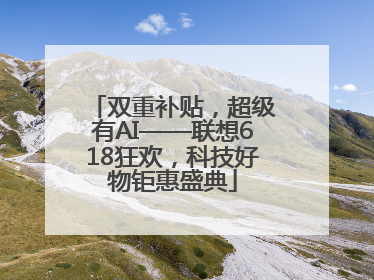 双重补贴，超级有AI——联想618狂欢，科技好物钜惠盛典