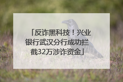 反诈黑科技！兴业银行武汉分行成功拦截32万涉诈资金