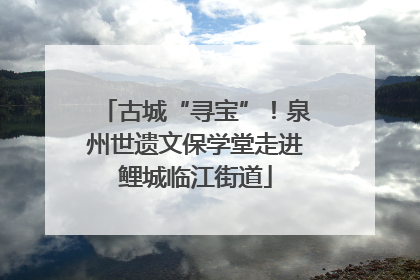 古城“寻宝”！泉州世遗文保学堂走进鲤城临江街道