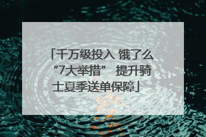 千万级投入 饿了么“7大举措” 提升骑士夏季送单保障