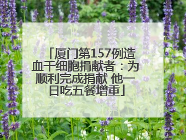 厦门第157例造血干细胞捐献者：为顺利完成捐献 他一日吃五餐增重