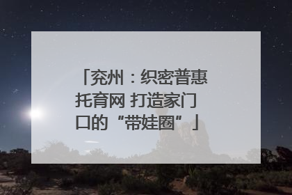 兖州：织密普惠托育网 打造家门口的“带娃圈”