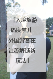 入境旅游热度攀升 外国游客在江苏解锁新玩法