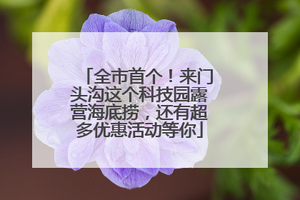 全市首个！来门头沟这个科技园露营海底捞，还有超多优惠活动等你