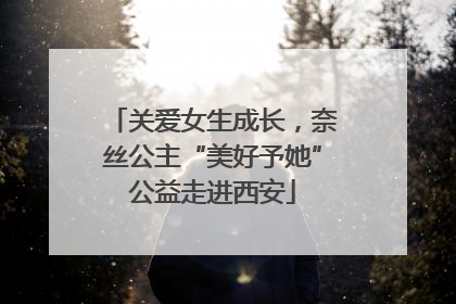 关爱女生成长，奈丝公主“美好予她”公益走进西安
