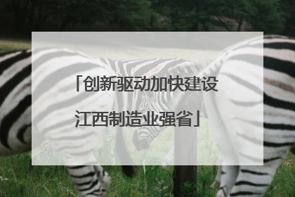 创新驱动加快建设江西制造业强省