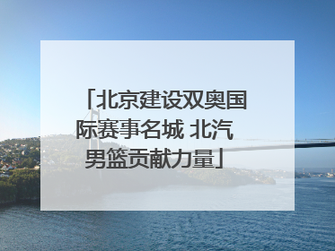 北京建设双奥国际赛事名城 北汽男篮贡献力量