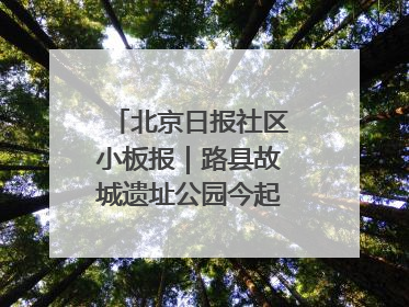 北京日报社区小板报｜路县故城遗址公园今起免费开放