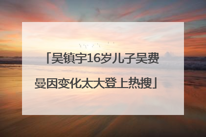 吴镇宇16岁儿子吴费曼因变化太大登上热搜