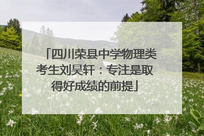 四川荣县中学物理类考生刘昊轩：专注是取得好成绩的前提
