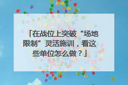 在战位上突破“场地限制”灵活施训，看这些单位怎么做？