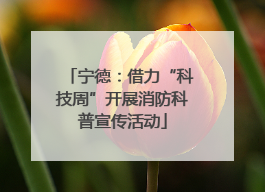 宁德：借力“科技周”开展消防科普宣传活动