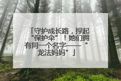 守护成长路，撑起“保护伞”！她们拥有同一个名字——“龙法妈妈”