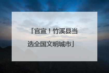 官宣！竹溪县当选全国文明城市