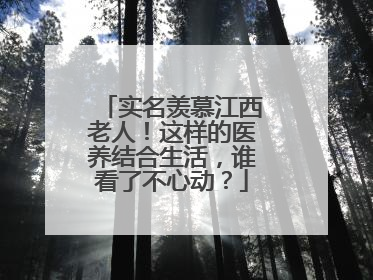 实名羡慕江西老人！这样的医养结合生活，谁看了不心动？