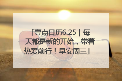 壹点日历6.25｜每一天都是新的开始，带着热爱前行！早安周三