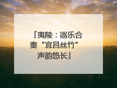 夷陵：器乐合奏“宜昌丝竹”声韵悠长