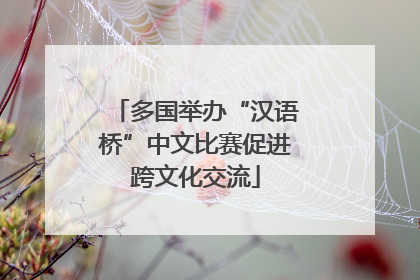 多国举办“汉语桥”中文比赛促进跨文化交流