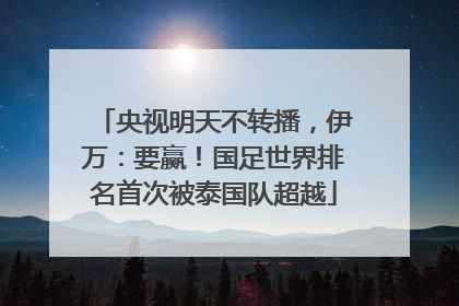央视明天不转播，伊万：要赢！国足世界排名首次被泰国队超越