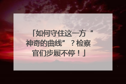 如何守住这一方“神奇的曲线”？检察官们步履不停！