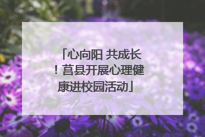 心向阳 共成长！莒县开展心理健康进校园活动