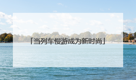 当列车慢游成为新时尚