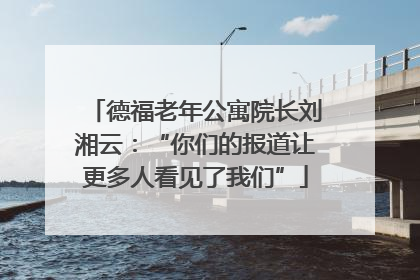 德福老年公寓院长刘湘云：“你们的报道让更多人看见了我们”