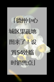 德州中心城区果蔬地图来了！设置54处临时销售点