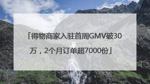 得物商家入驻首周GMV破30万，2个月订单超7000份