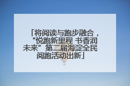 将阅读与跑步融合，“悦跑新里程 书香润未来”第二届海淀全民阅跑活动出新