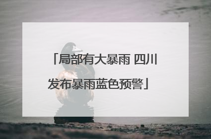 局部有大暴雨 四川发布暴雨蓝色预警