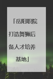 岳阳职院打造舞狮后备人才培养基地