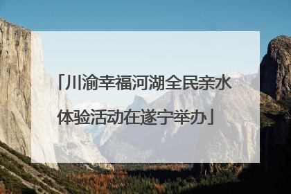 川渝幸福河湖全民亲水体验活动在遂宁举办