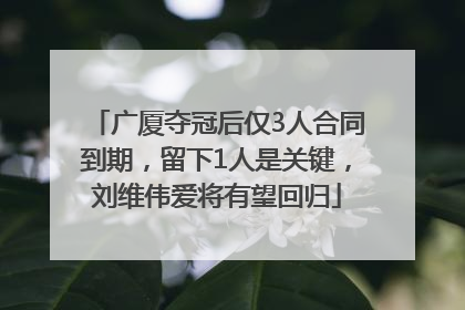 广厦夺冠后仅3人合同到期，留下1人是关键，刘维伟爱将有望回归