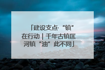 建设支点·“镇”在行动｜千年古镇匡河镇“油”此不同