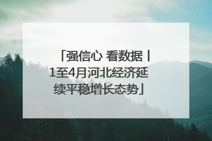 强信心 看数据丨1至4月河北经济延续平稳增长态势