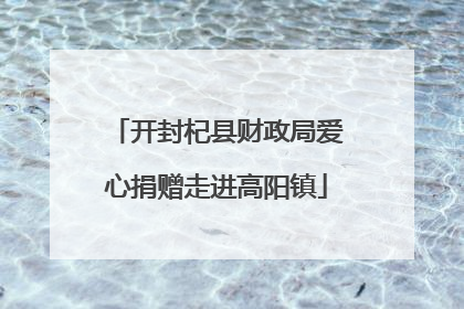 开封杞县财政局爱心捐赠走进高阳镇