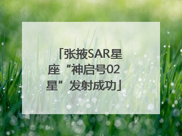 张掖SAR星座“神启号02星”发射成功
