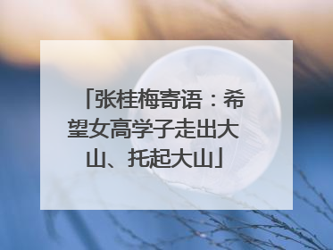 张桂梅寄语：希望女高学子走出大山、托起大山