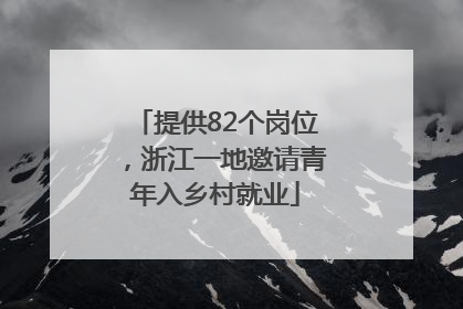 提供82个岗位，浙江一地邀请青年入乡村就业
