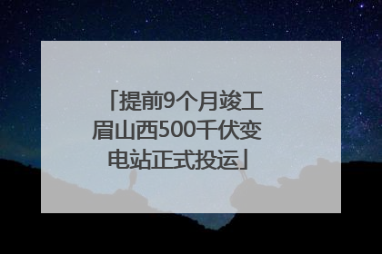 提前9个月竣工 眉山西500千伏变电站正式投运