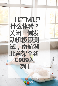 提飞机是什么体验？关闭一侧发动机极限测试，南航湖北首架全新C909入列