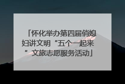 怀化举办第四届俏媳妇讲文明“五个一起来”文旅志愿服务活动