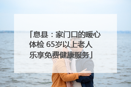息县：家门口的暖心体检 65岁以上老人乐享免费健康服务