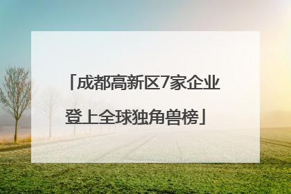 成都高新区7家企业登上全球独角兽榜