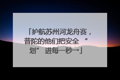 护航苏州河龙舟赛，普陀的他们把安全 “划” 进每一秒→